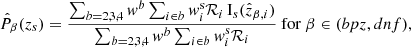 $$ \begin{aligned} \hat{P}_\beta (z_{s}) = \frac{\sum _{b=2,3,4} { w}^b \sum _{i\in b} { w}^\mathrm{s}_i \mathcal{R} _{i} \, \mathrm{I}_s(\hat{z}_{\beta ,i})}{\sum _{b=2,3,4} { w}^b \sum _{i\in b} { w}^\mathrm{s}_i \mathcal{R} _{i} }~\mathrm{for}~\beta \in ({bpz },{dnf }), \end{aligned} $$