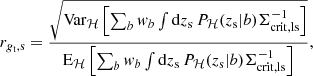 $$ \begin{aligned} r_{g_{\rm t}, \mathrm{s}} = \frac{\sqrt{\mathrm{Var}_{\mathcal{H} }\left[ \sum _b { w}_b \int \mathrm{d}z_{\rm s}\, P_{\mathcal{H} }(z_{\rm s} | b) \Sigma _{\rm crit,ls}^{-1} \right] }}{\mathrm{E}_{\mathcal{H} }\left[ \sum _b { w}_b \int \mathrm{d}z_{\rm s}\, P_{\mathcal{H} }(z_{\rm s} | b) \Sigma _{\rm crit,ls}^{-1} \right] }, \end{aligned} $$