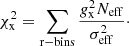 $$ \begin{aligned} \chi ^2_{\rm x} = \sum _{\rm r-bins} \frac{g_{\rm x}^2 N_{\rm eff}}{\sigma ^2_{\rm eff}}\cdot \end{aligned} $$