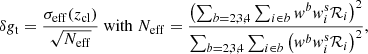 $$ \begin{aligned} \delta g_{\rm t} = \frac{\sigma _{\rm eff}(z_{\rm cl})}{\sqrt{N_{\rm eff}}}~\mathrm{with}~N_{\rm eff}=\frac{ \left( \sum _{b=2,3,4} \sum _{i\in b} { w}^b { w}^\mathrm{s}_i \mathcal{R} _{i} \right)^2}{ \sum _{b=2,3,4} \sum _{i\in b} \left( { w}^b { w}^\mathrm{s}_i \mathcal{R} _{i} \right)^2 }, \end{aligned} $$