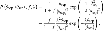 $$ \begin{aligned} P\left(\theta _{\rm sep}|\left\langle \theta _{\rm sep}\right\rangle , f, \lambda \right) &= \frac{1}{1+f} \frac{\theta _{\rm sep}}{ \left\langle \theta _{\rm sep}\right\rangle ^2} \exp \left( -\frac{1}{2} \frac{\theta _{\rm sep}^2}{\left\langle \theta _{\rm sep}\right\rangle ^2}\right) \nonumber \\&+ \frac{f}{1+f}\frac{\lambda ^2 \theta _{\rm sep}}{ \left\langle \theta _{\rm sep}\right\rangle ^2} \exp \left( - \frac{\lambda \theta _{\rm sep}}{\left\langle \theta _{\rm sep}\right\rangle }\right), \end{aligned} $$