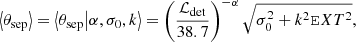 $$ \begin{aligned} \left\langle \theta _{\rm sep}\right\rangle =\left\langle \theta _{\rm sep}\big | \alpha ,\sigma _0,k\right\rangle = \left( \frac{\mathcal{L} _{\rm det}}{38.7} \right)^{-\alpha } \sqrt{ \sigma _0^2 + k^2 \mathtt EXT ^2}, \end{aligned} $$