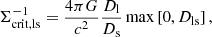 $$ \begin{aligned} \Sigma _{\rm crit,ls}^{-1} = \frac{4 \pi G}{c^2} \frac{D_{\rm l}}{D_{\rm s}} \max \left[0, D_{\rm ls} \right], \end{aligned} $$