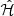 $ \hat{\mathcal{H}} $