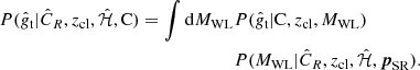 $$ \begin{aligned} P(\hat{g}_{\rm t} | \hat{C}_R, z_{\rm cl}, \hat{\mathcal{H} }, \mathrm{C}) = \int \mathrm{d} M_{\rm WL}&P(\hat{g}_{\rm t} | \mathrm{C}, z_{\rm cl}, M_{\rm WL} ) \nonumber \\&P(M_{\rm WL} | \hat{C}_R, z_{\rm cl}, \hat{\mathcal{H} }, \boldsymbol{p}_{\rm SR}). \end{aligned} $$