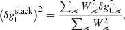 $$ \begin{aligned} \left( \delta g_{\rm t}^\mathrm{stack} \right)^2 = \frac{ \sum _\varkappa W_\varkappa ^2 \delta g_{\mathrm{t},\varkappa }^2 }{\sum _\varkappa W_\varkappa ^2 }, \end{aligned} $$