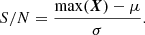 $$ \begin{aligned} {S/N} = \frac{\max (\boldsymbol{X}) - \mu }{\sigma }. \end{aligned} $$