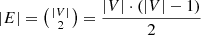 $ |E|=\big(\begin{smallmatrix} |V|\\ 2 \end{smallmatrix}\big) = \frac{|V|\cdot( |V|-1)}{2} $