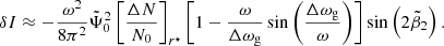 $$ \begin{aligned} \delta I\approx -\frac{\omega ^2}{8\pi ^2}\tilde{\Psi }_0^2\left[\frac{\Delta N}{N_0}\right]_{r^\star }\left[1-\frac{\omega }{\Delta \omega _{\rm g}}\sin \left(\frac{\Delta \omega _{\rm g}}{\omega }\right)\right]\sin \left(2\tilde{\beta }_2\right). \end{aligned} $$