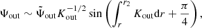 $$ \begin{aligned} \Psi _{\rm out} \sim \tilde{\Psi }_{\rm out} K_{\rm out}^{-1/2} \sin \left(\int _r^{r_2} K_{\rm out}\mathrm{d} r + \frac{\pi }{4}\right), \end{aligned} $$