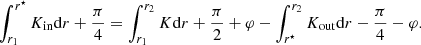 $$ \begin{aligned} \int _{r_1}^{r^\star } K_{\rm in}\mathrm{d} r+\frac{\pi }{4} = \int _{r_1}^{r_2} K\mathrm{d} r+\frac{\pi }{2}+\varphi -\int _{r^\star }^{r_2} K_{\rm out}\mathrm{d} r-\frac{\pi }{4}-\varphi . \end{aligned} $$