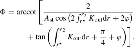 $$ \begin{aligned} \Phi =\mathrm{arccot}\left[\frac{2}{A_{\rm st}\cos {\left(2\int _{r^\star }^{r_2} K_{\rm out}\mathrm{d} r+2\varphi \right)}}\right. \nonumber \\+\left.\tan \left(\int _{r^\star }^{r_2} K_{\rm out}\mathrm{d} r+\frac{\pi }{4}+\varphi \right)\right]. \end{aligned} $$