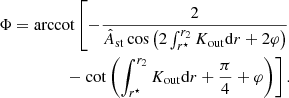 $$ \begin{aligned} \Phi =\mathrm{arccot}\left[-\frac{2}{\hat{A}_{\rm st}\cos {\left(2\int _{r^\star }^{r_2} K_{\rm out}\mathrm{d} r+2\varphi \right)}}\right.\nonumber \\ -\left.\cot \left(\int _{r^\star }^{r_2} K_{\rm out}\mathrm{d} r+\frac{\pi }{4}+\varphi \right)\right]. \end{aligned} $$