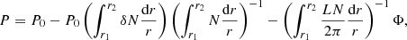 $$ \begin{aligned} P=P_0-P_0\left(\int _{r_1}^{r_2}\delta N \frac{\mathrm{d} r}{r}\right)\left(\int _{r_1}^{r_2}N\frac{\mathrm{d} r}{r}\right)^{-1}-\left(\int _{r_1}^{r_2}\frac{LN}{2\pi }\frac{\mathrm{d} r}{r}\right)^{-1}\Phi , \end{aligned} $$