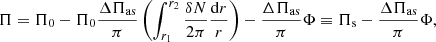 $$ \begin{aligned} \Pi =\Pi _0-\Pi _0\frac{\Delta \Pi _{\rm as}}{\pi }\left(\int _{r_1}^{r_2}\frac{\delta N}{2\pi } \frac{\mathrm{d} r}{r}\right)-\frac{\Delta \Pi _{\rm as}}{\pi }\Phi \equiv \Pi _{\rm s}-\frac{\Delta \Pi _{\rm as}}{\pi }\Phi , \end{aligned} $$