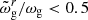 $ \tilde\omega_{\mathrm{g}}^r/\omega_{\mathrm{g}} < 0.5 $