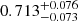 $ 0.713^{ +0.076}_{-0.073} $