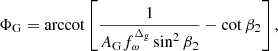 $$ \begin{aligned} \Phi _{\rm G}=\mathrm{arccot}\left[\frac{1}{A_{\rm G}{ f}_{\omega }^{\Delta _{\rm g}}\sin ^2\beta _2}-\cot \beta _2\right], \end{aligned} $$