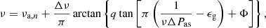 $$ \begin{aligned} \nu =\nu _{\mathrm{a},n}+\frac{\Delta \nu }{\pi }\arctan \left\{ q\tan \left[\pi \left(\frac{1}{\nu \Delta P_{\mathrm{as}}}-\epsilon _{\rm g}\right)+\Phi \right]\right\} , \end{aligned} $$
