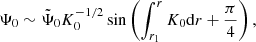 $$ \begin{aligned} \Psi _{0} \sim \tilde{\Psi }_{0} K_{0}^{-1/2} \sin \left(\int _{r_1}^r K_{0}\mathrm{d} r + \frac{\pi }{4}\right), \end{aligned} $$