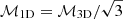 $ \mathcal{M}_{1\mathrm{D}}=\mathcal{M}_{3\mathrm{D}}/\sqrt{3} $