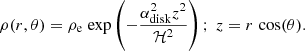 $$ \begin{aligned} \rho (r,\theta ) = \rho _{\rm e}\; \mathrm{exp} \left(-\frac{\alpha _{\rm disk}^2 z^2}{\mathcal{H} ^2}\right); \;z = r\,\cos (\theta ). \end{aligned} $$