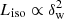 $ L_{\mathrm{iso}} \propto \delta_{\rm w}^2 $