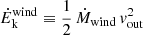 $$ \begin{aligned} \dot{E}_{\rm k}^\mathrm{wind} \equiv \frac{1}{2} \, \dot{M}_{\rm wind} \, v_{\rm out}^2 \end{aligned} $$