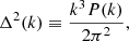 $$ \begin{aligned}&\Delta ^2(k)\equiv \frac{k^3P(k)}{2\pi ^2},\end{aligned} $$