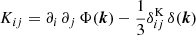 $ K_{ij} =\partial_i\,\partial_j\,\Phi(\boldsymbol{k})-\frac{1}{3}\delta^{\mathrm{K}}_{ij}\,\delta(\boldsymbol{k}) $