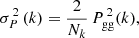 $$ \begin{aligned} \sigma _P^{\,2}\,(k)=\frac{2}{N_k}\,P_{\rm gg}^{\,2}(k), \end{aligned} $$