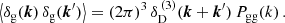 $$ \begin{aligned} \left\langle \delta _{\rm g}(\boldsymbol{k})\,\delta _{\rm g}(\boldsymbol{k}^{\prime }) \right\rangle =(2\pi )^3\,\delta _{\rm D}^{\,(3)}(\boldsymbol{k}+\boldsymbol{k}^{\prime })\,P_{\rm gg}(k)\,. \end{aligned} $$