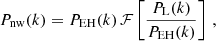 $$ \begin{aligned} P_{\rm nw}(k)=P_{\rm EH}(k)\,\mathcal{F}\left[ \frac{P_{\rm L}(k)}{P_{\rm EH}(k)} \right]\,, \end{aligned} $$