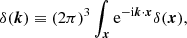 $$ \begin{aligned}&\delta (\boldsymbol{k}) \equiv (2\pi )^3 \int _{\boldsymbol{x}} \mathrm{e}^{-\mathrm{i}\boldsymbol{k}\cdot \boldsymbol{x}}\delta (\boldsymbol{x}),\end{aligned} $$