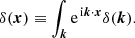 $$ \begin{aligned}&\delta (\boldsymbol{x}) \equiv \int _{\boldsymbol{k}} \mathrm{e}^{\,\mathrm{i}\boldsymbol{k}\cdot \boldsymbol{x}}\delta (\boldsymbol{k}). \end{aligned} $$