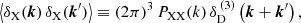 $$ \begin{aligned} \left\langle \delta _\mathrm{X} (\boldsymbol{k})\,\delta _\mathrm{X} (\boldsymbol{k}^{\prime }) \right\rangle \equiv (2\pi )^3\, P_\mathrm{XX} (k)\, \delta _{\rm D}^{\,(3)}\left(\boldsymbol{k}+\boldsymbol{k}^{\prime }\right), \end{aligned} $$