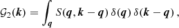 $$ \begin{aligned} \mathcal{G} _2(\boldsymbol{k})=\int _{\boldsymbol{q}}S(\boldsymbol{q},\boldsymbol{k}-\boldsymbol{q})\,\delta (\boldsymbol{q})\,\delta (\boldsymbol{k}-\boldsymbol{q}) \, , \end{aligned} $$