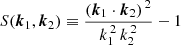 $$ \begin{aligned} S(\boldsymbol{k}_1,\boldsymbol{k}_2)\equiv \frac{\left( \boldsymbol{k}_1\cdot \boldsymbol{k}_2 \right)^{\,2}}{k_1^{\,2}\,k_2^{\,2}}-1 \end{aligned} $$