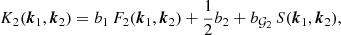$$ \begin{aligned} K_2(\boldsymbol{k}_1,\boldsymbol{k}_2)=b_1 \, F_2(\boldsymbol{k}_1,\boldsymbol{k}_2)+\frac{1}{2}b_2+b_{\mathcal{G}_2} \, S(\boldsymbol{k}_1,\boldsymbol{k}_2), \end{aligned} $$