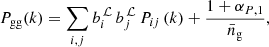 $$ \begin{aligned} P_{\rm gg}(k) = \sum _{i,j} b_i^{\,\mathcal{L}}\, b_j^{\,\mathcal{L}}\, P_{ij}\,(k) + \dfrac{1+\alpha _{P,1}}{\bar{n}_{\rm g}}, \end{aligned} $$