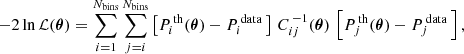 $$ \begin{aligned} -2\ln \mathcal{L} (\boldsymbol{\theta }) =\sum _{i=1}^{N_{\rm bins}}\sum _{j=i}^{N_{\rm bins}}\left[ P^{\,\mathrm {th}}_i(\boldsymbol{\theta })-P^{\,\mathrm {data}}_i\, \right]\,C^{\,-1}_{ij}(\boldsymbol{\theta })\,\left[ P^{\,\mathrm {th}}_j(\boldsymbol{\theta })-P^{\,\mathrm {data}}_j\, \right], \end{aligned} $$