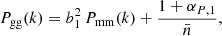 $$ \begin{aligned} P_{\rm gg}(k) = b_1^2\,P_{\rm mm}(k) + \frac{1+\alpha _{P,1}}{\bar{n}}, \end{aligned} $$