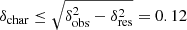 $ \delta_{\mathrm{char}} \leq \sqrt{\delta_{\mathrm{obs}}^{2}-\delta_{\mathrm{res}}^{2}} = 0.12 $