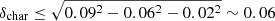 $ \delta_{\mathrm{char}} \leq \sqrt{0.09^2-0.06^2-0.02^2} \sim 0.06 $