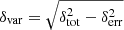$ \delta_{\mathrm{var}} = \sqrt{\delta_{\mathrm{tot}}^2-\delta_{\mathrm{err}}^2} $