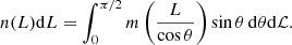 $$ \begin{aligned} n(L)\mathrm{d}L = \int _{0}^{\pi /2} m\left(\frac{L}{\cos \theta }\right)\sin \theta \,\mathrm{d}\theta \mathrm{d}\mathcal{L} . \end{aligned} $$
