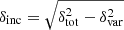 $ \delta_{\mathrm{inc}} = \sqrt{\delta_{\mathrm{tot}}^{2}-\delta_{\mathrm{var}}^2} $