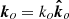 $ \boldsymbol{k}_{o} = k_o \boldsymbol{{\hat k}}_{o} $