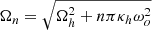 $ \Omega_n = \sqrt{ \Omega_h^2 + n \pi \kappa_h \omega_o^2} $