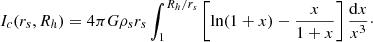 $$ \begin{aligned} I_c (r_s, R_h) = 4 \pi G \rho _s r_s \int _1^{R_h/r_s} \left[ \ln ( 1 + x) - \frac{x}{1+x} \right] \frac{\mathrm{d}x}{x^3}\cdot \end{aligned} $$